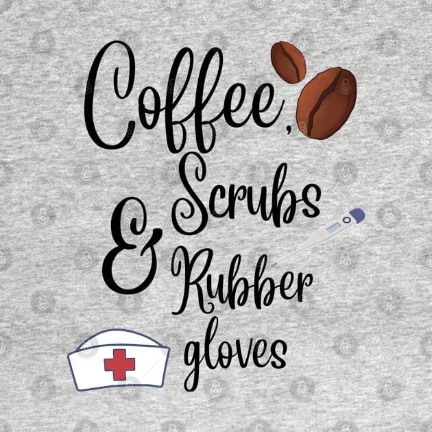 Coffee, scrubs and rubber gloves nurse life by Digital printa